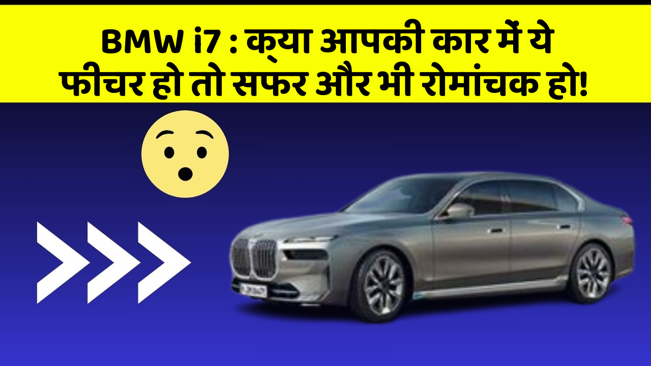 BMW i7: क्या आपकी कार में ये फीचर हो तो सफर और भी रोमांचक हो!