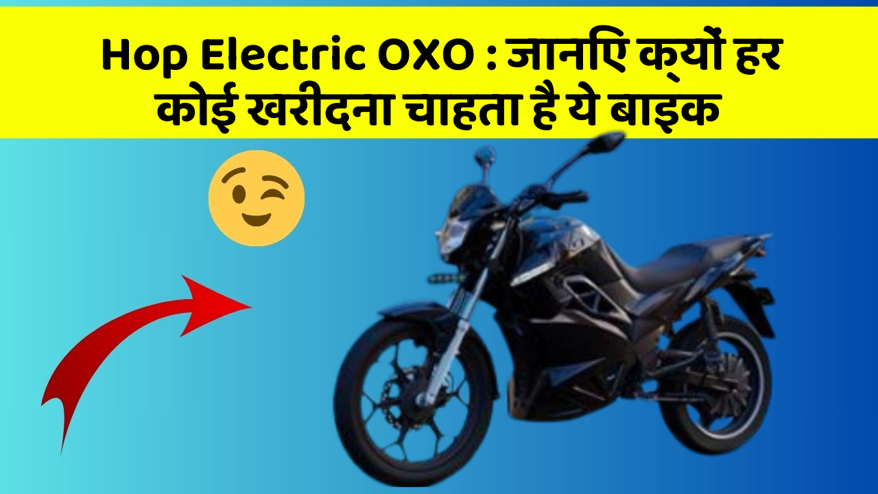 Hop Electric OXO: जानिए क्यों हर कोई खरीदना चाहता है ये बाइक