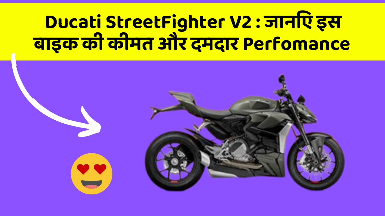 Ducati StreetFighter V2: जानिए इस बाइक की कीमत और दमदार Perfomance