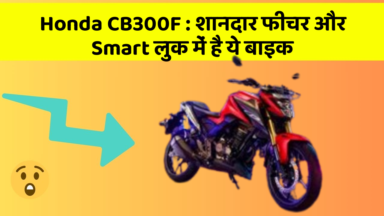 Honda CB300F: शानदार फीचर और Smart लुक में है ये बाइक