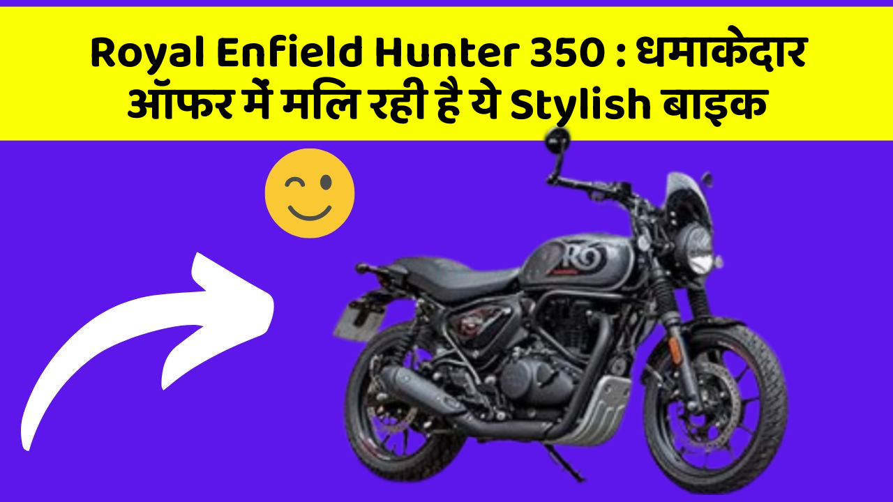 Royal Enfield Hunter 350 : धमाकेदार ऑफर में मिल रही है ये Stylish बाइक