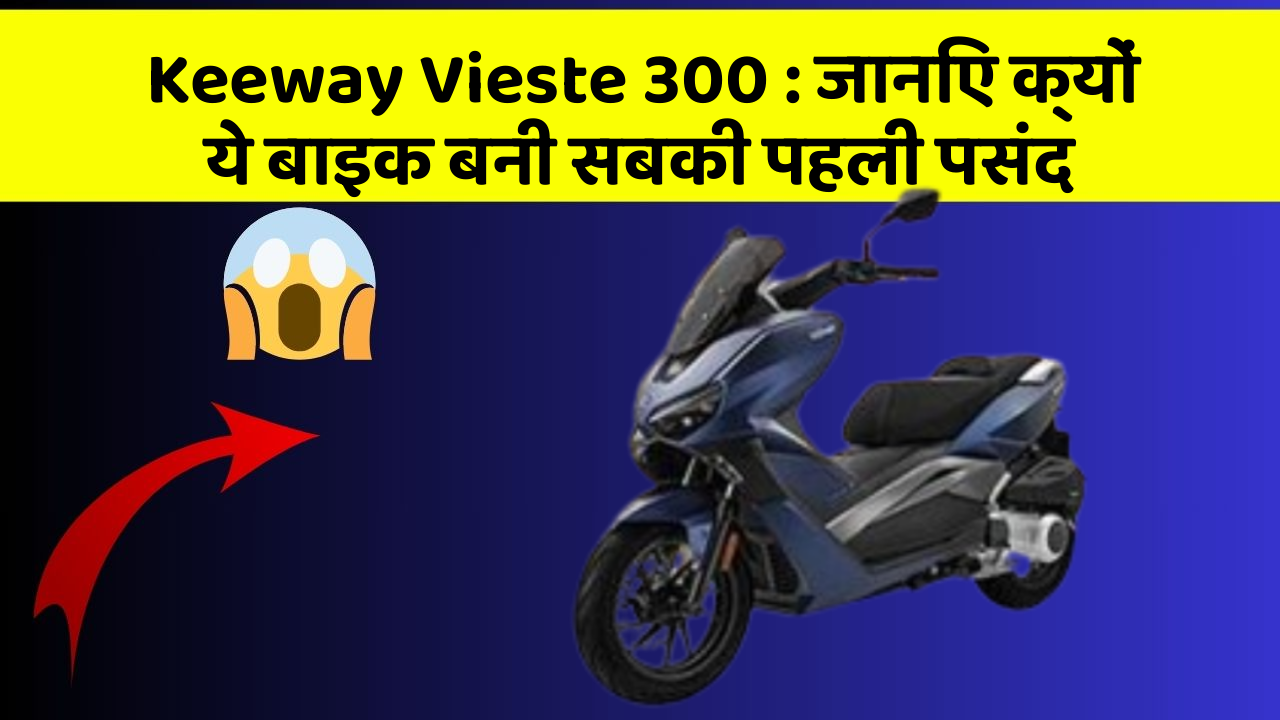 Keeway Vieste 300: जानिए क्यों ये बाइक बनी सबकी पहली पसंद