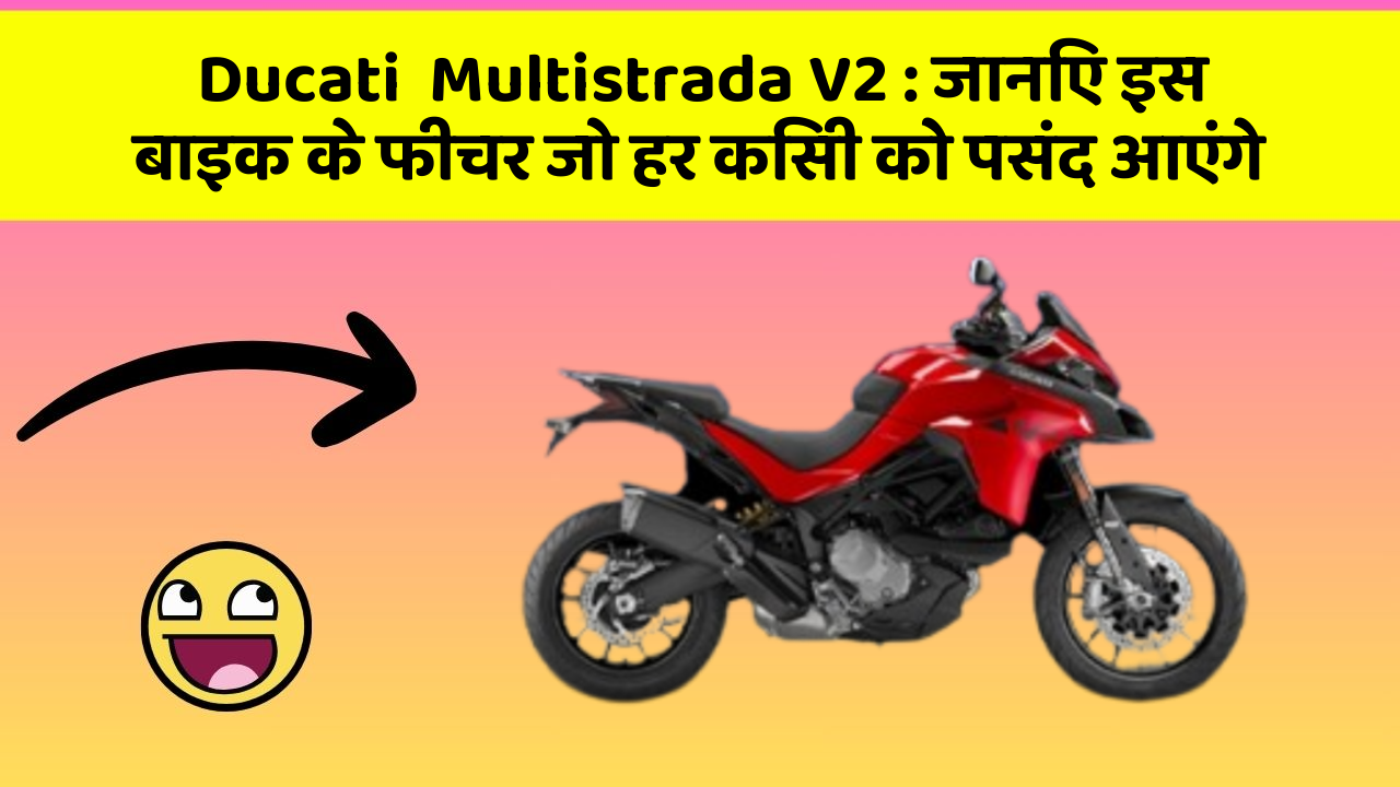 Ducati  Multistrada V2: जानिए इस बाइक के फीचर जो हर किसी को पसंद आएंगे