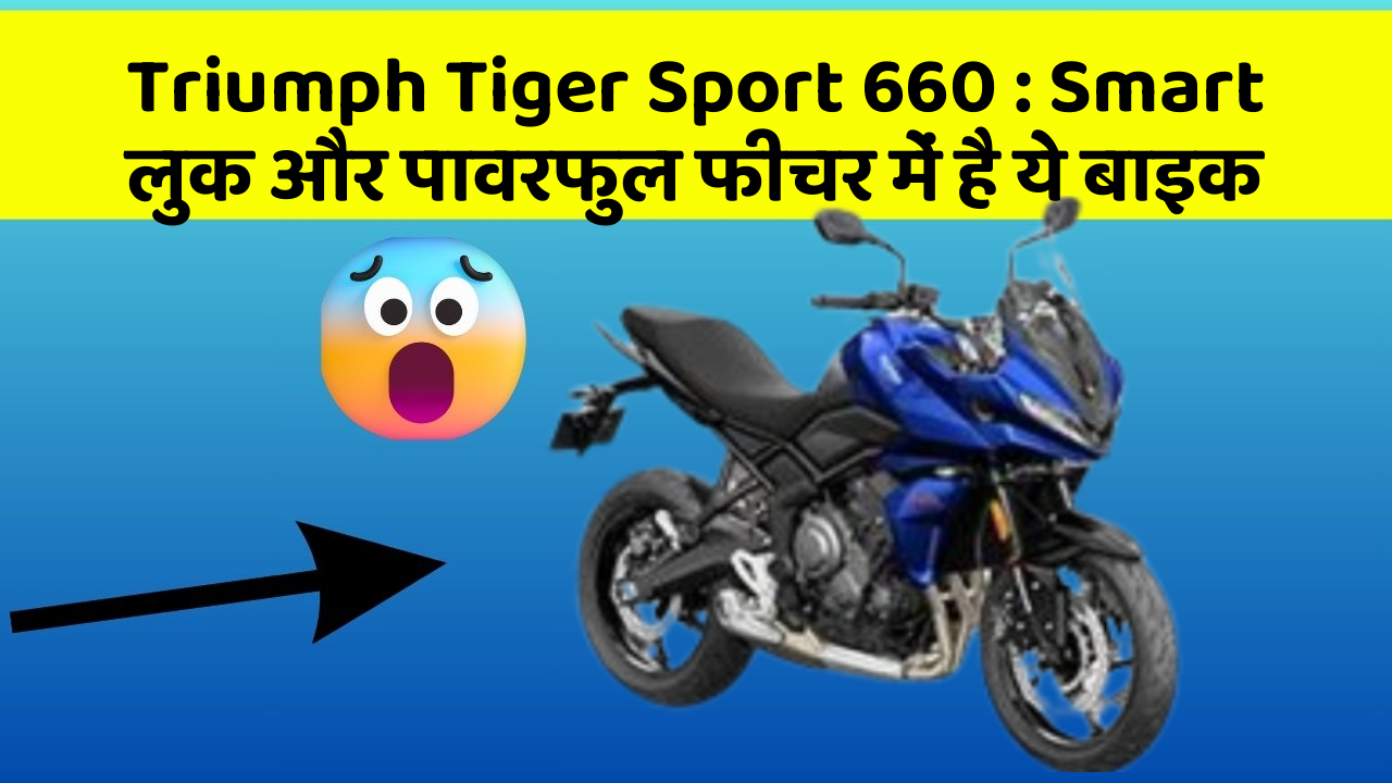 Triumph Tiger Sport 660: Smart लुक और पावरफुल फीचर में है ये बाइक