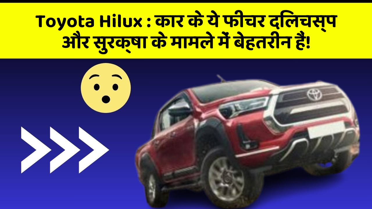 Toyota Hilux : कार के ये फीचर दिलचस्प और सुरक्षा के मामले में बेहतरीन हैं!