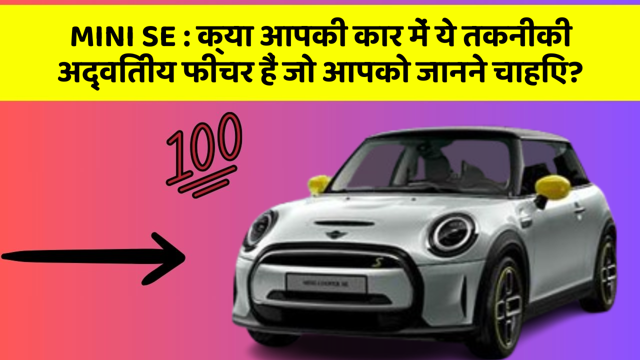 MINI SE: क्या आपकी कार में ये तकनीकी अद्वितीय फीचर हैं जो आपको जानने चाहिए?
