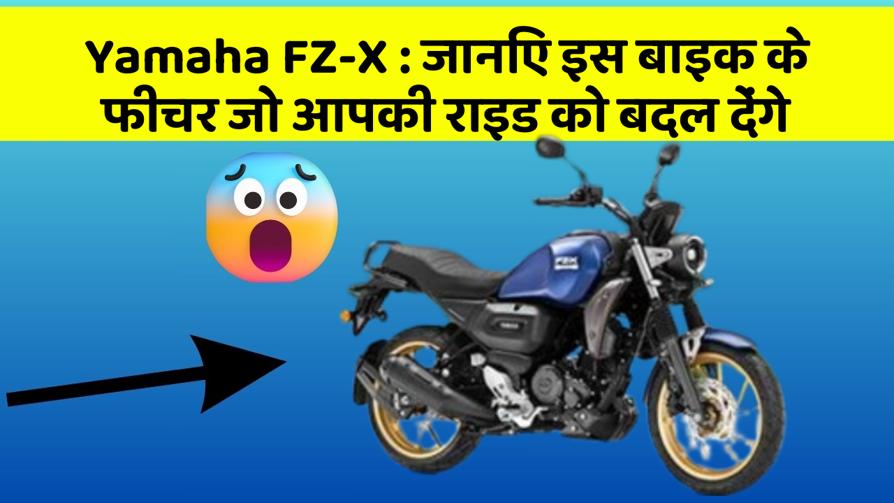 Yamaha FZ-X : जानिए इस बाइक के फीचर जो आपकी राइड को बदल देंगे