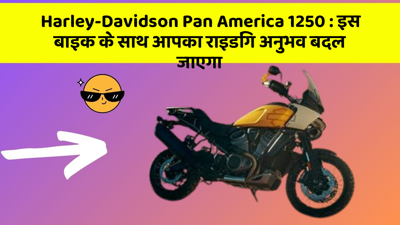 Harley-Davidson Pan America 1250 : इस बाइक के साथ आपका राइडिंग अनुभव बदल जाएगा