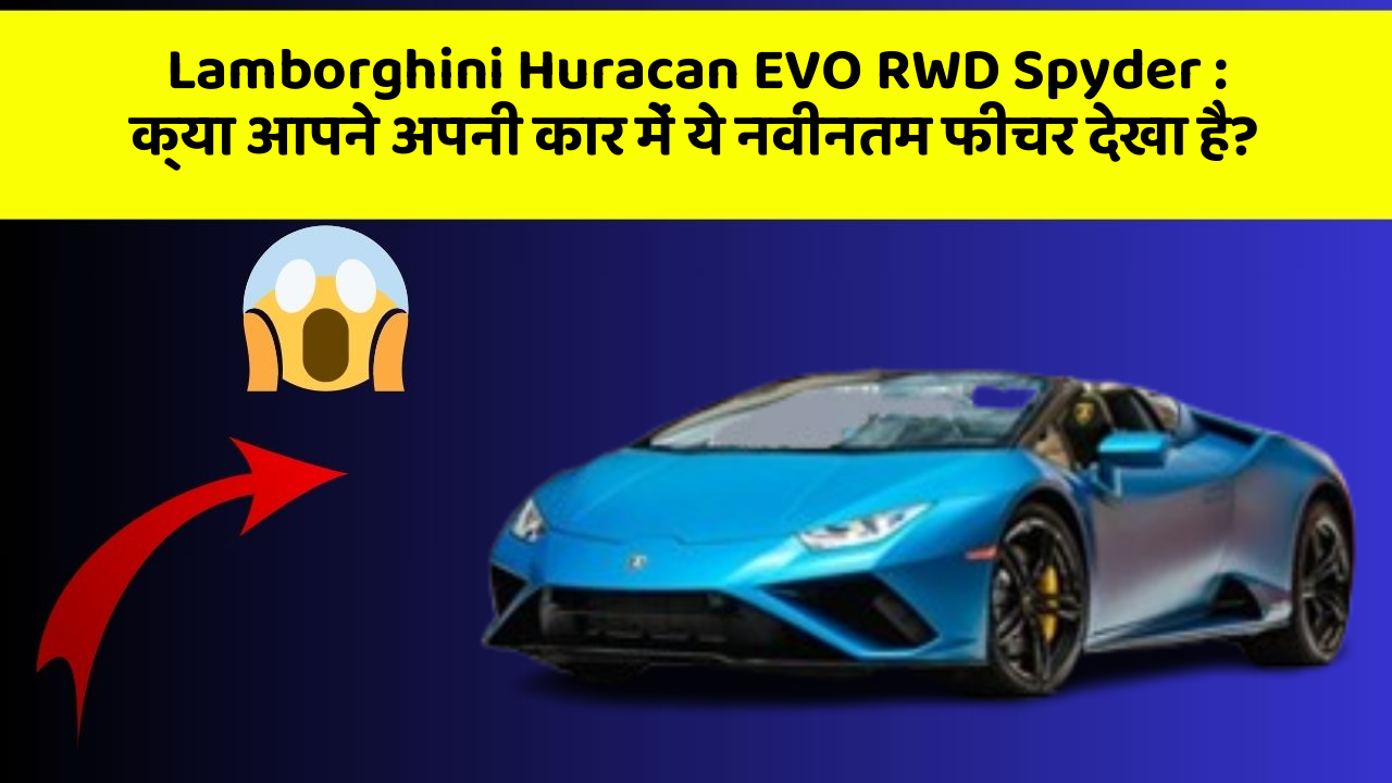 Lamborghini Huracan EVO RWD Spyder: क्या आपने अपनी कार में ये नवीनतम फीचर देखा है?