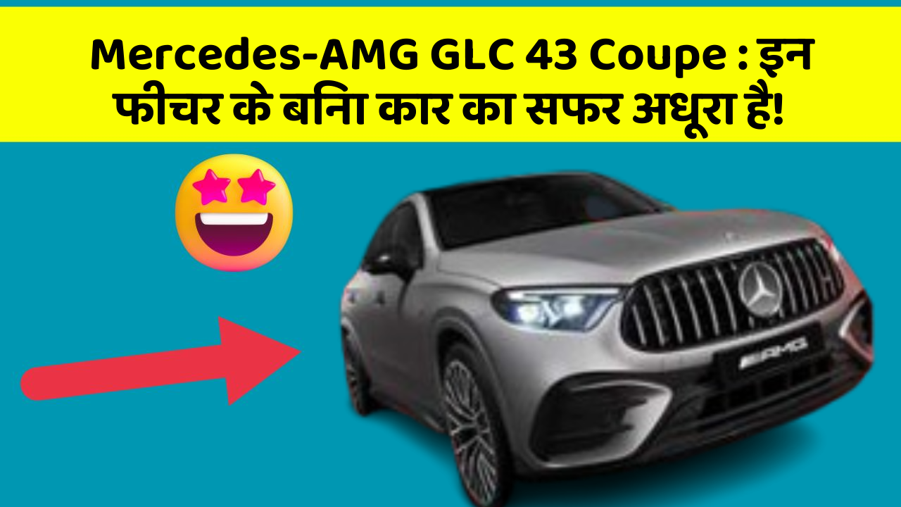 Mercedes-AMG GLC 43 Coupe : इन फीचर के बिना कार का सफर अधूरा है!