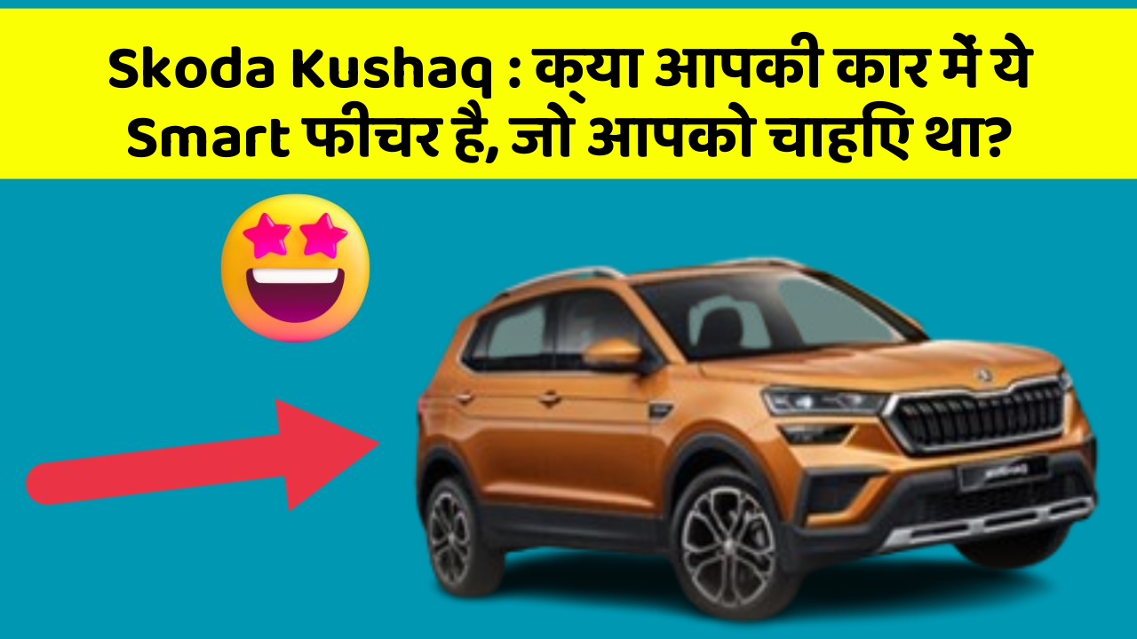 Skoda Kushaq: क्या आपकी कार में ये Smart फीचर है, जो आपको चाहिए था?