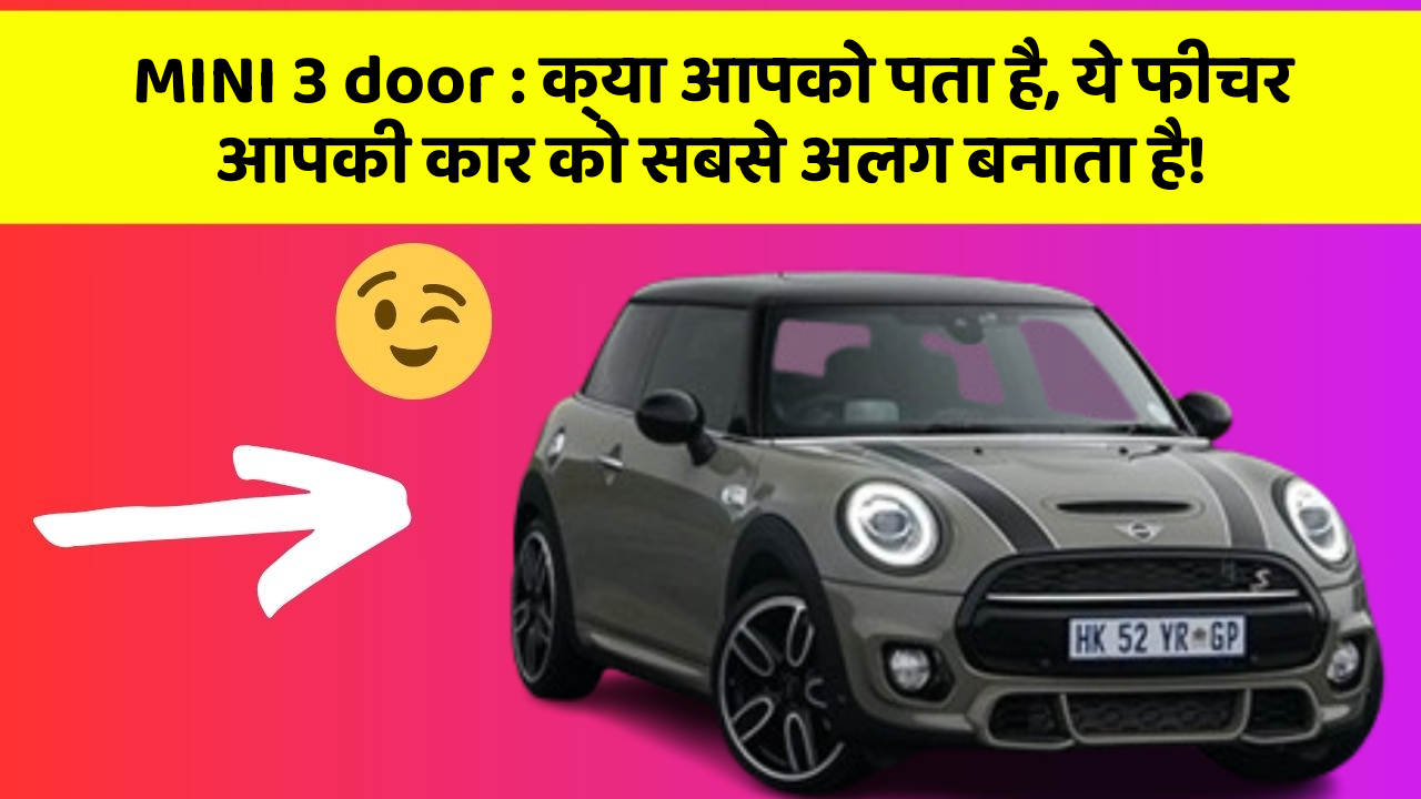 MINI 3 door : क्या आपको पता है, ये फीचर आपकी कार को सबसे अलग बनाता है!