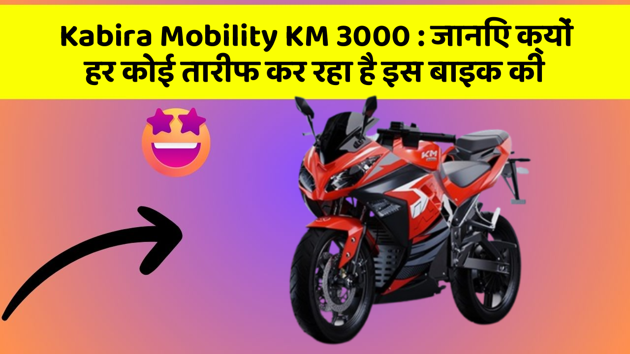 Kabira Mobility KM 3000: जानिए क्यों हर कोई तारीफ कर रहा है इस बाइक की