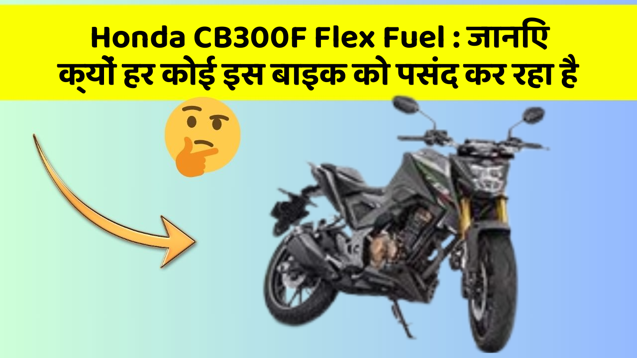 Honda CB300F Flex Fuel: जानिए क्यों हर कोई इस बाइक को पसंद कर रहा है