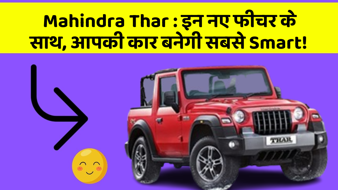 Mahindra Thar : इन नए फीचर के साथ, आपकी कार बनेगी सबसे Smart!