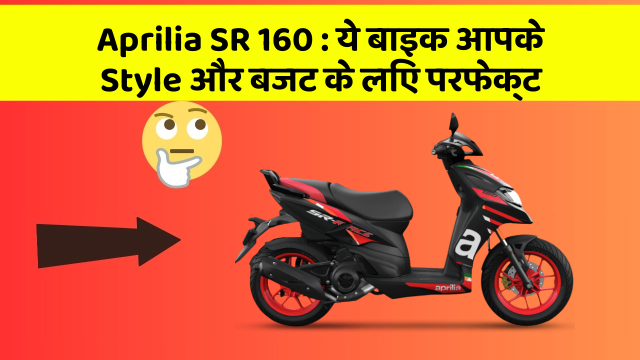 Aprilia SR 160 : ये बाइक आपके Style और बजट के लिए परफेक्ट
