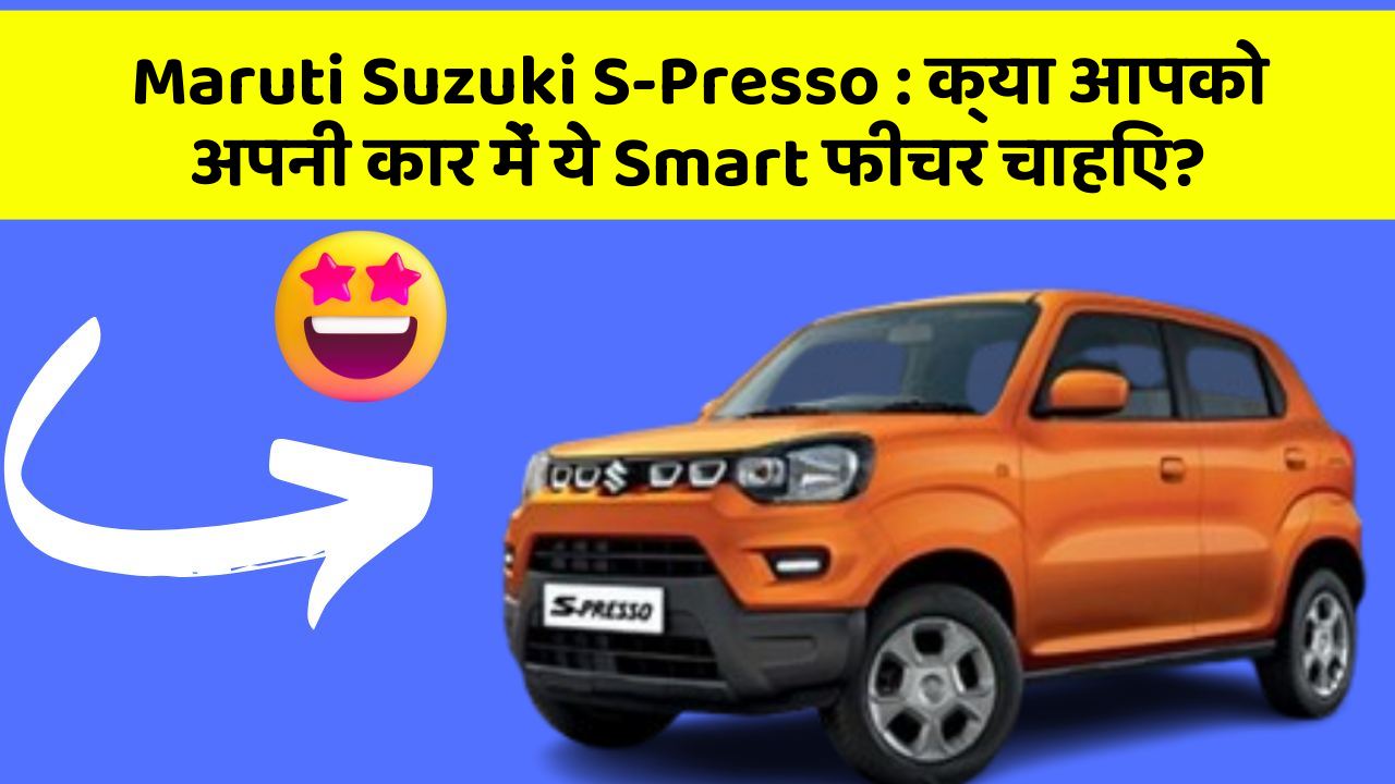 Maruti Suzuki S-Presso : क्या आपको अपनी कार में ये Smart फीचर चाहिए?