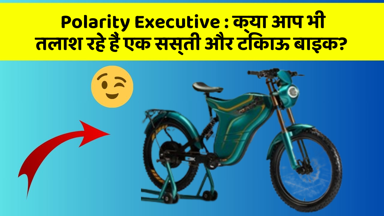 Polarity Executive : क्या आप भी तलाश रहे हैं एक सस्ती और टिकाऊ बाइक?