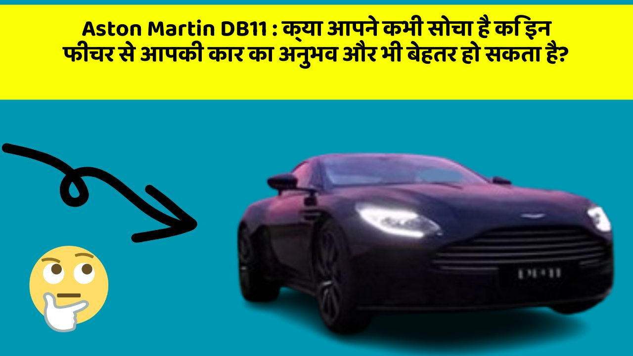 Aston Martin DB11 : क्या आपने कभी सोचा है कि इन फीचर से आपकी कार का अनुभव और भी बेहतर हो सकता है?