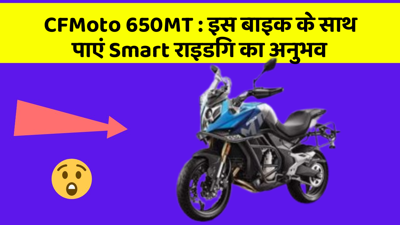 CFMoto 650MT : इस बाइक के साथ पाएं Smart राइडिंग का अनुभव
