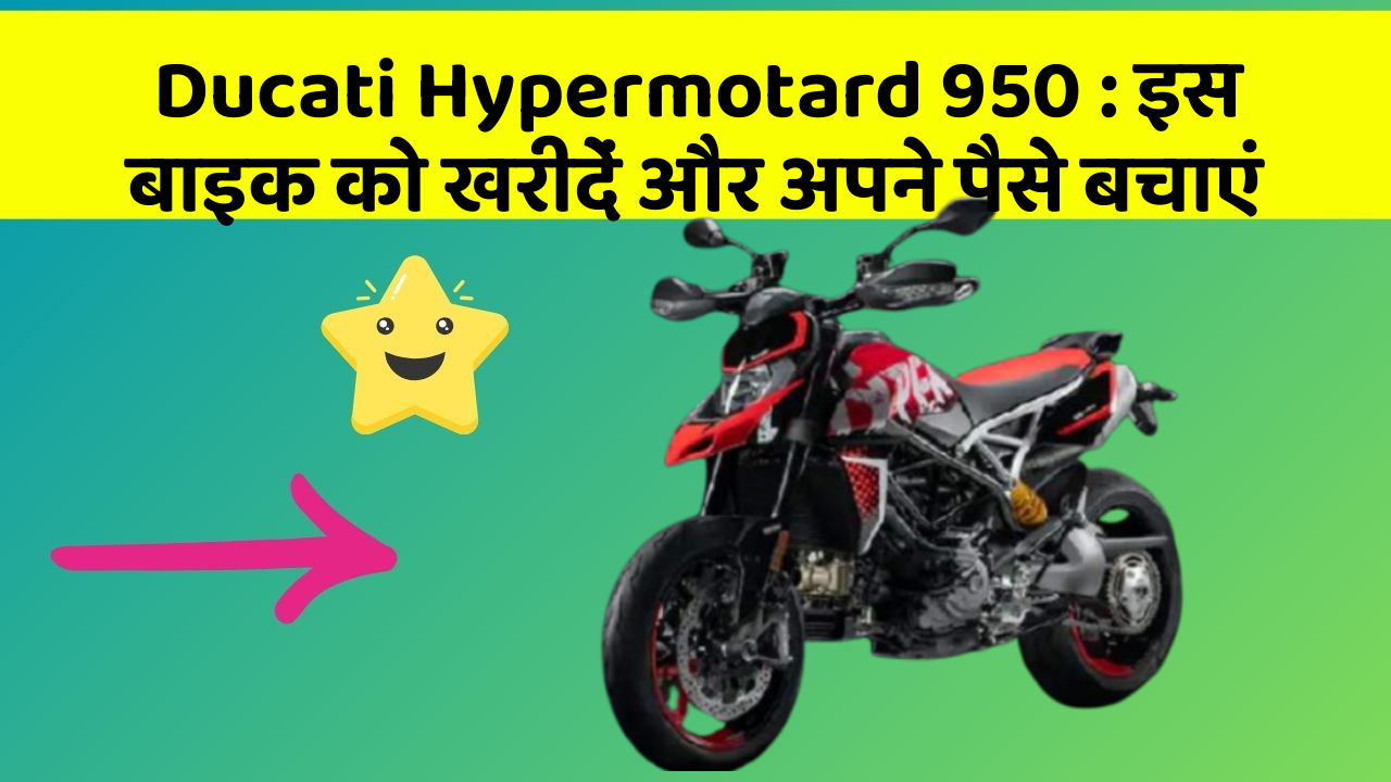 Ducati Hypermotard 950 : इस बाइक को खरीदें और अपने पैसे बचाएं