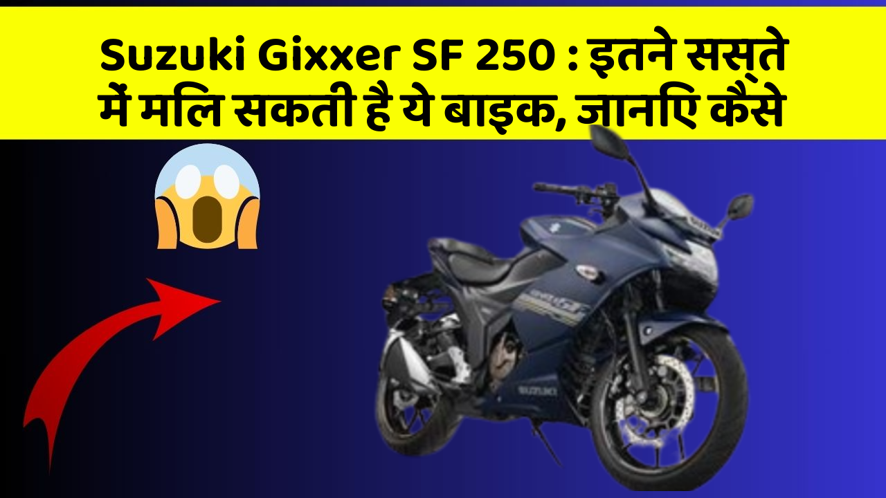 Suzuki Gixxer SF 250: इतने सस्ते में मिल सकती है ये बाइक, जानिए कैसे