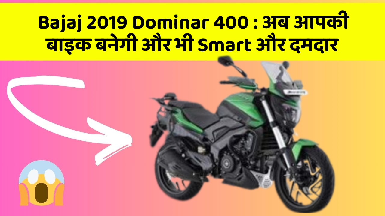 Bajaj 2019 Dominar 400: अब आपकी बाइक बनेगी और भी Smart और दमदार
