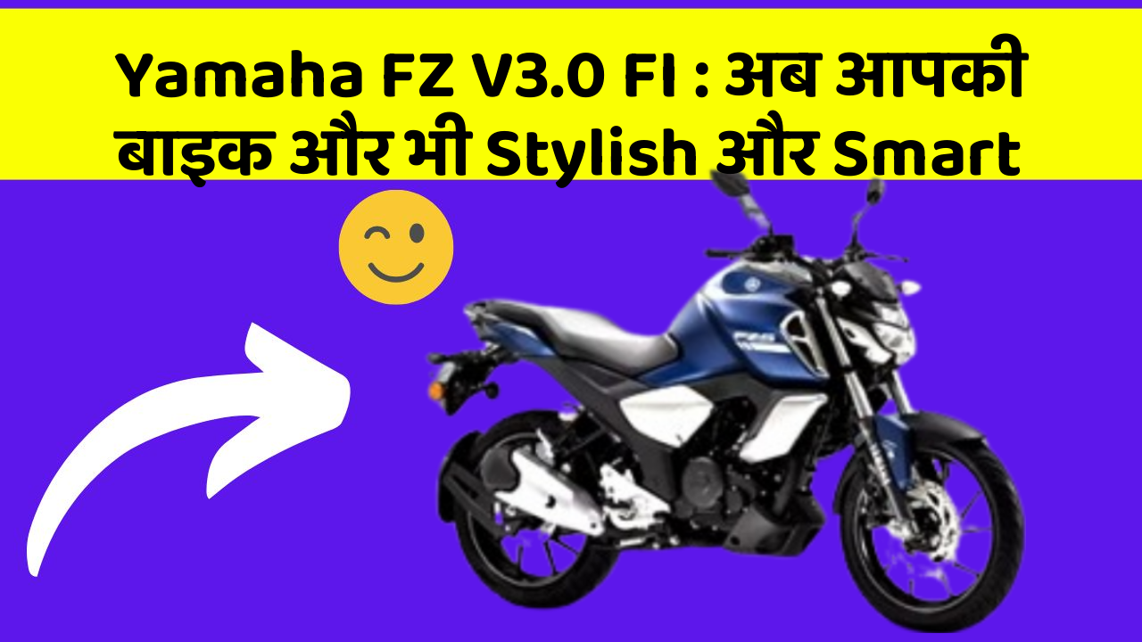 Yamaha FZ V3.0 FI: अब आपकी बाइक और भी Stylish और Smart