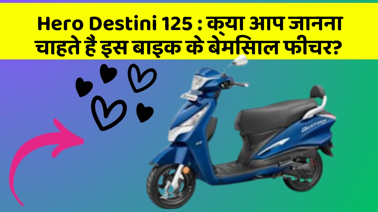 Hero Destini 125 : क्या आप जानना चाहते हैं इस बाइक के बेमिसाल फीचर?