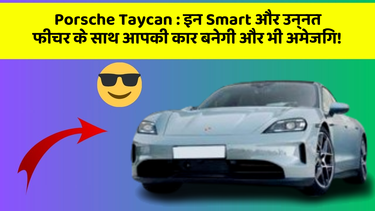Porsche Taycan: इन Smart और उन्नत फीचर के साथ आपकी कार बनेगी और भी अमेजिंग!