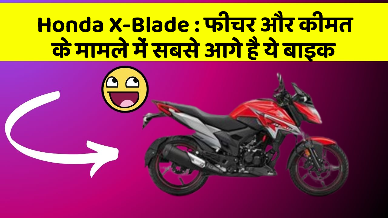 Honda X-Blade : फीचर और कीमत के मामले में सबसे आगे है ये बाइक