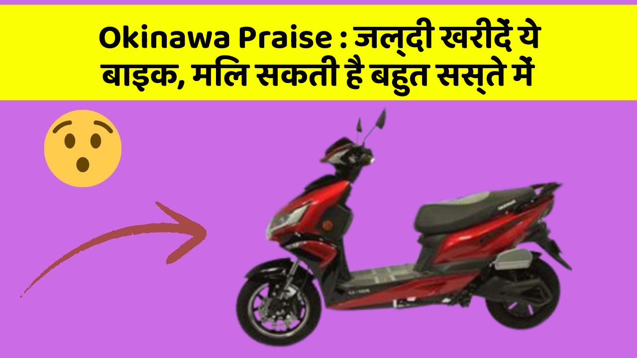 Okinawa Praise: जल्दी खरीदें ये बाइक, मिल सकती है बहुत सस्ते में