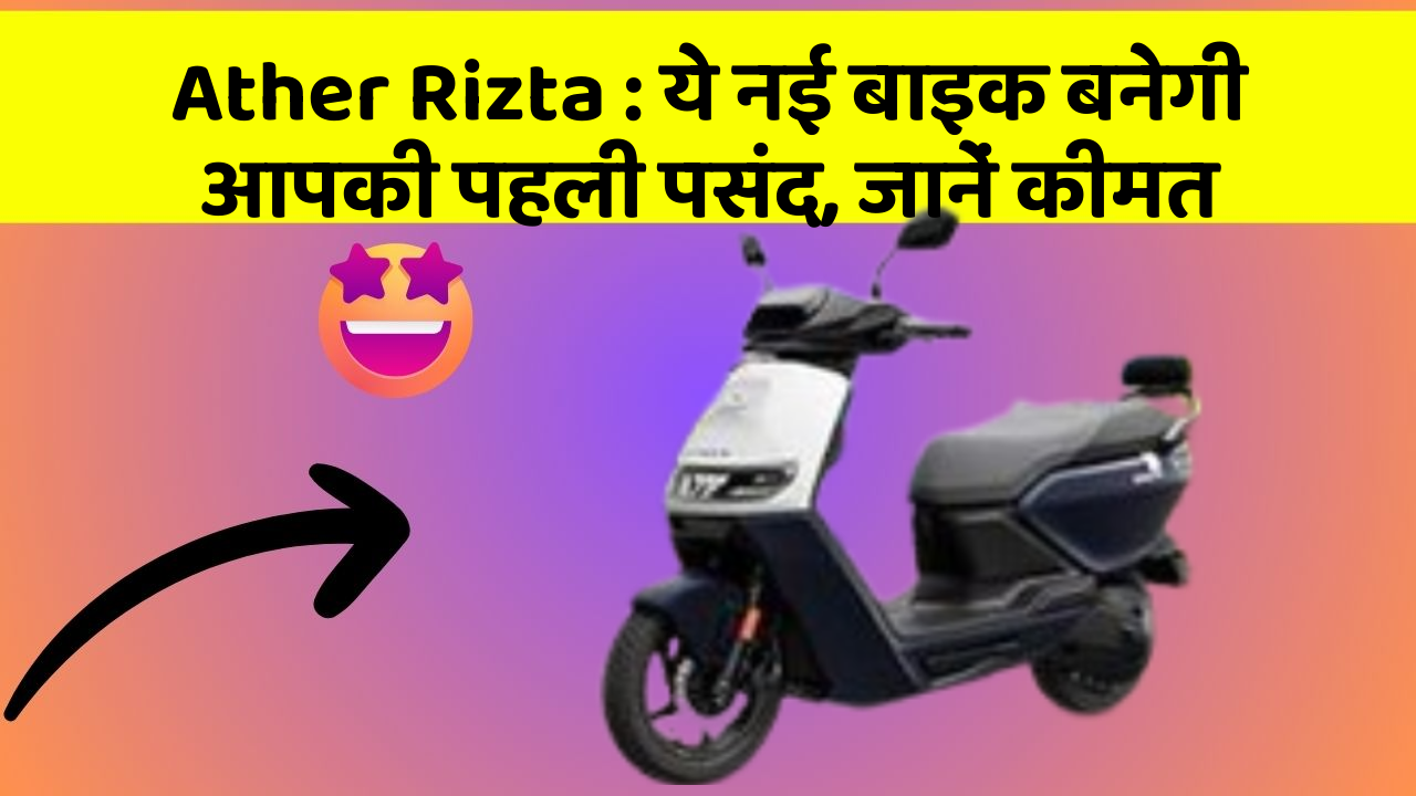 Ather Rizta : ये नई बाइक बनेगी आपकी पहली पसंद, जानें कीमत