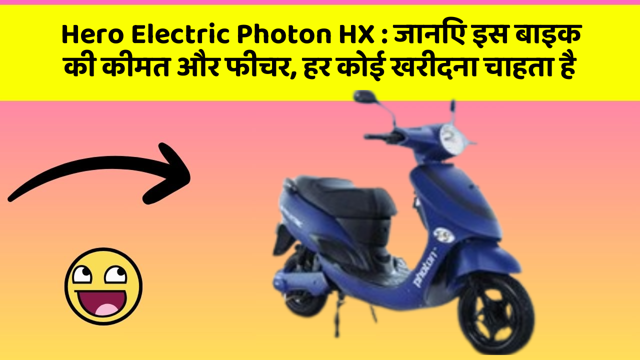 Hero Electric Photon HX : जानिए इस बाइक की कीमत और फीचर, हर कोई खरीदना चाहता है