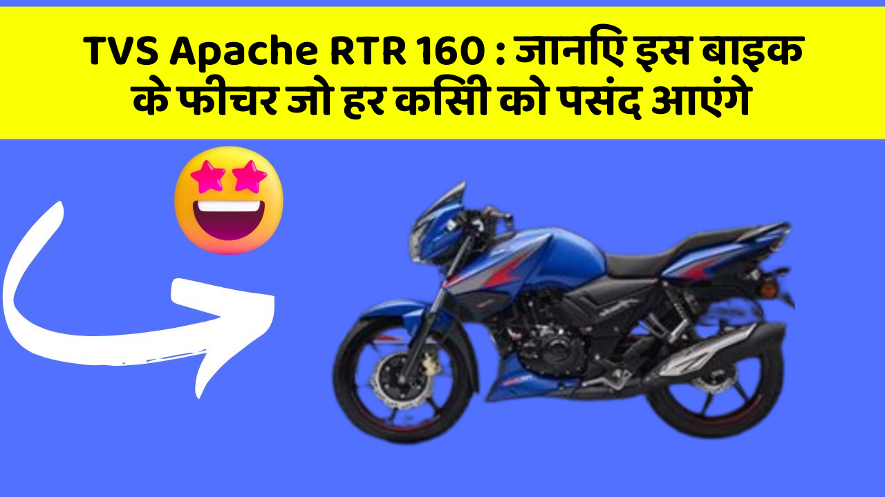 TVS Apache RTR 160 : जानिए इस बाइक के फीचर जो हर किसी को पसंद आएंगे