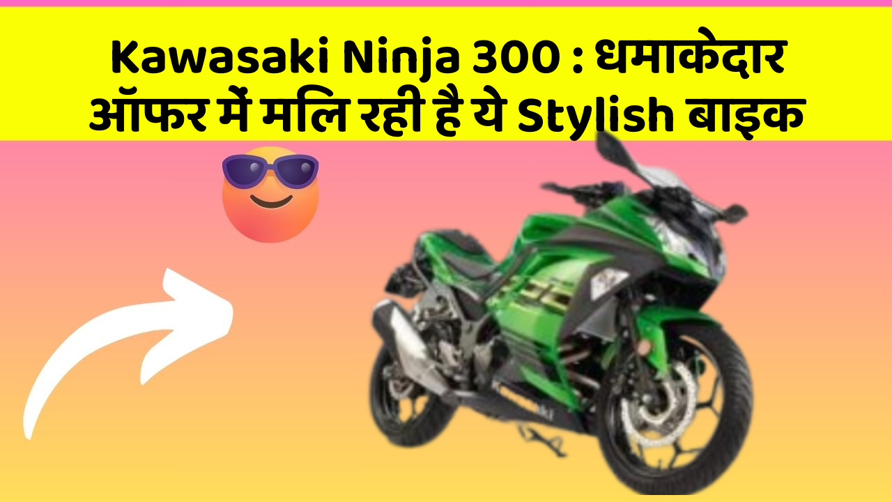 Kawasaki Ninja 300: धमाकेदार ऑफर में मिल रही है ये Stylish बाइक