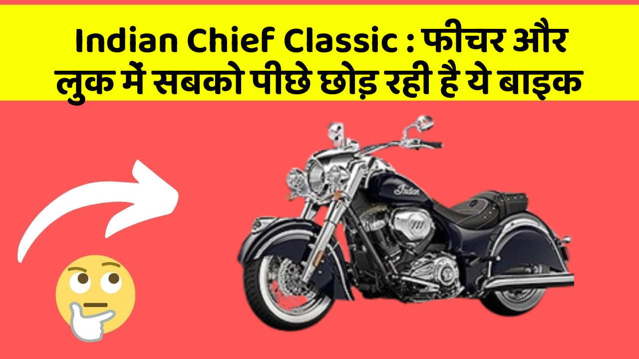 Indian Chief Classic : फीचर और लुक में सबको पीछे छोड़ रही है ये बाइक