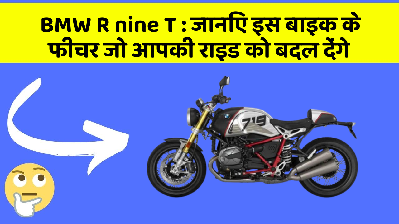 BMW R nine T: जानिए इस बाइक के फीचर जो आपकी राइड को बदल देंगे