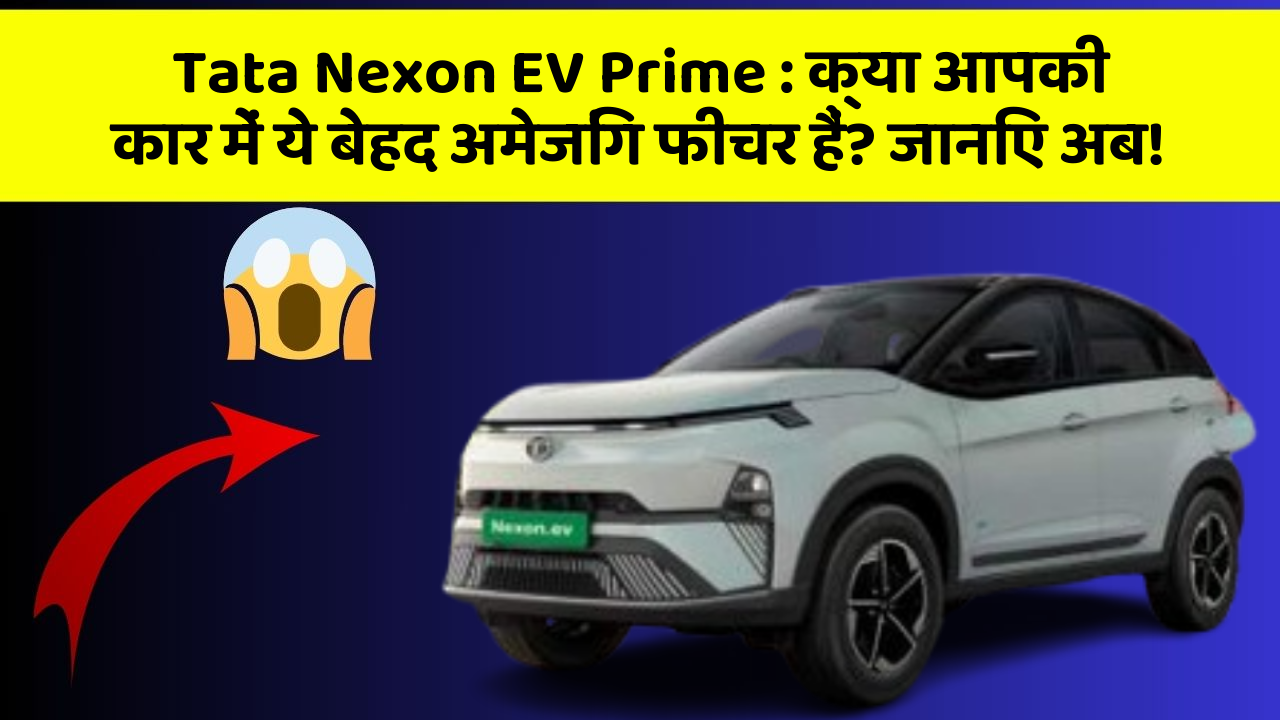 Tata Nexon EV Prime: क्या आपकी कार में ये बेहद अमेजिंग फीचर हैं? जानिए अब!