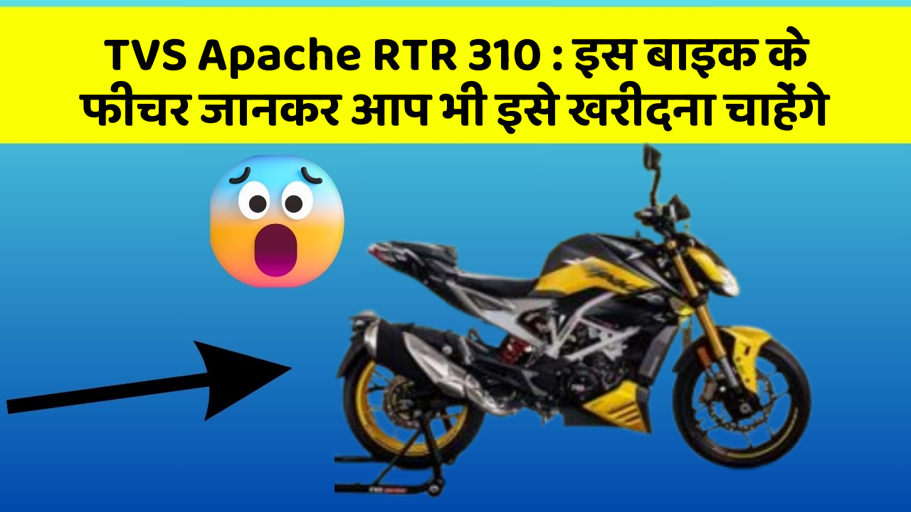 TVS Apache RTR 310 : इस बाइक के फीचर जानकर आप भी इसे खरीदना चाहेंगे