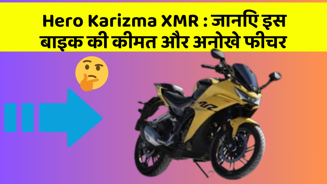 Hero Karizma XMR: जानिए इस बाइक की कीमत और अनोखे फीचर