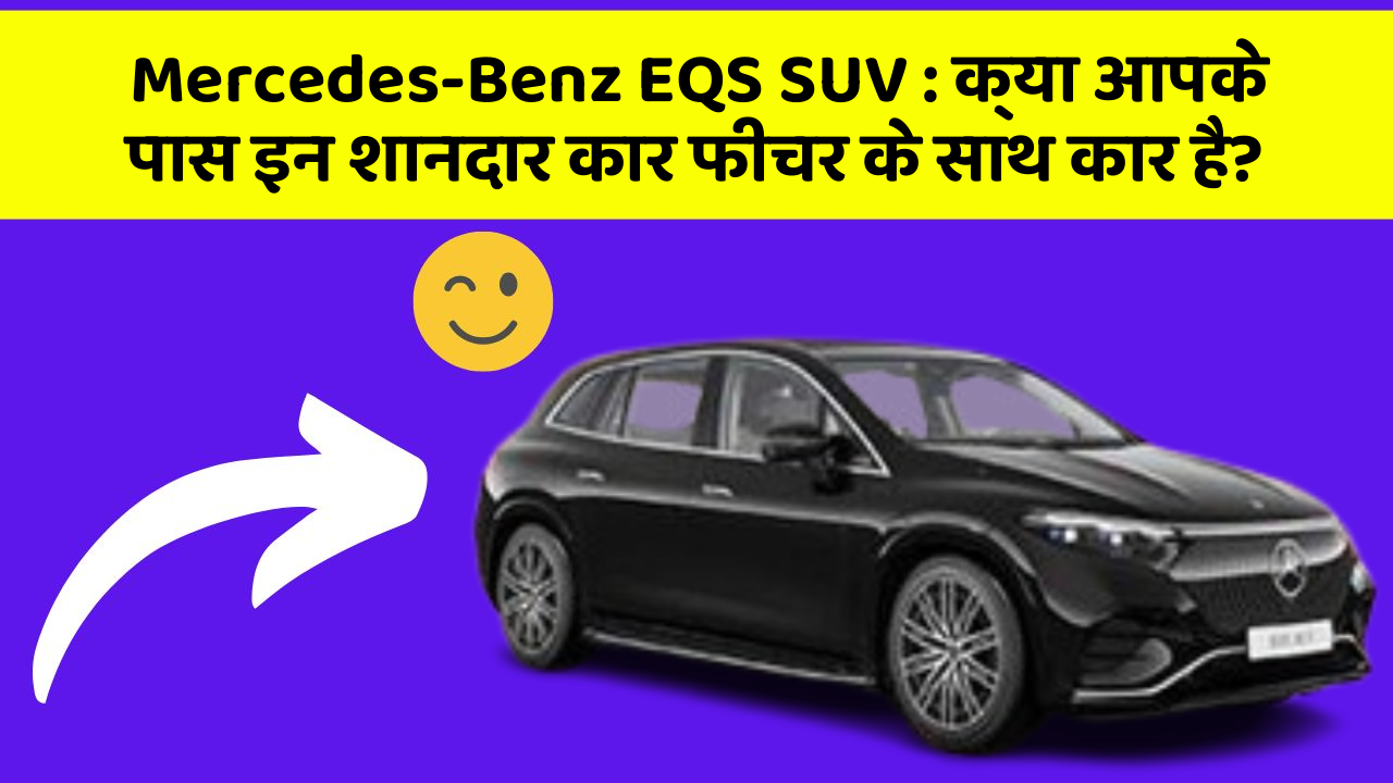 Mercedes-Benz EQS SUV: क्या आपके पास इन शानदार कार फीचर के साथ कार है?