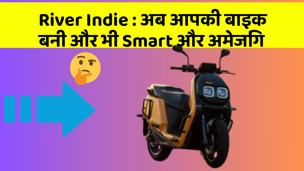 River Indie : अब आपकी बाइक बनी और भी Smart और अमेजिंग