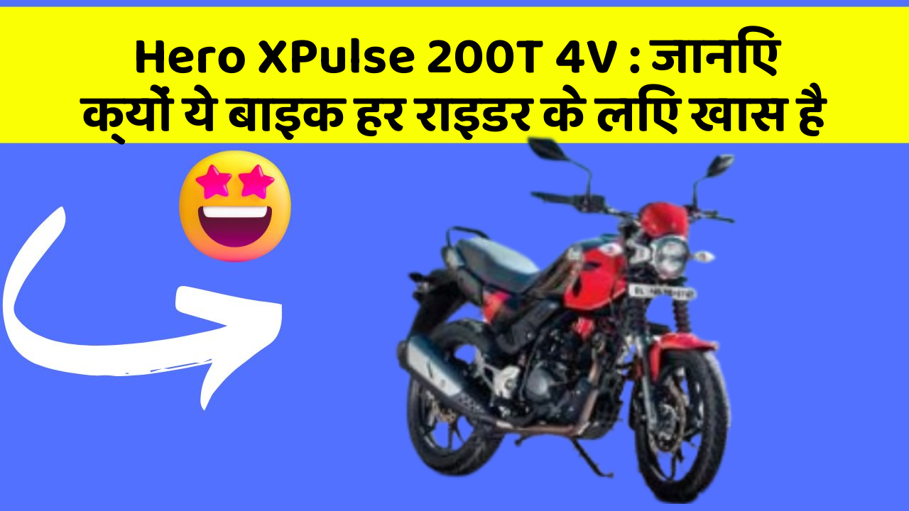 Hero XPulse 200T 4V : जानिए क्यों ये बाइक हर राइडर के लिए खास है