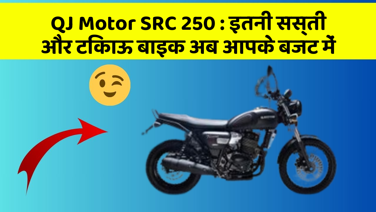 QJ Motor SRC 250: इतनी सस्ती और टिकाऊ बाइक अब आपके बजट में